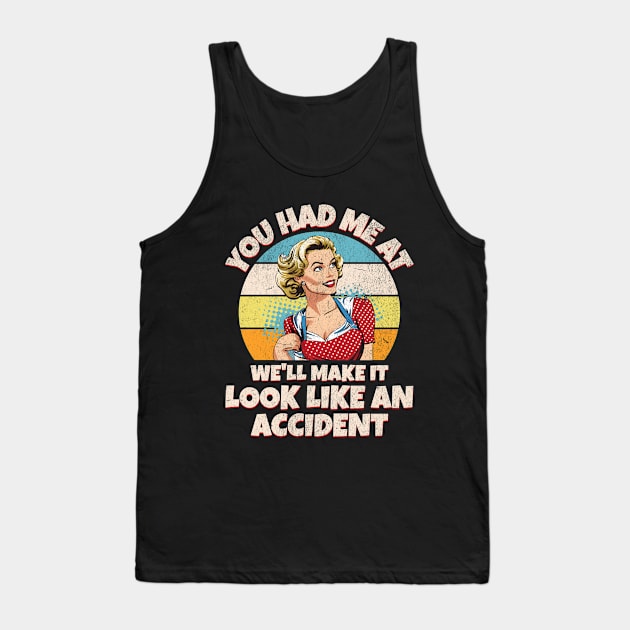 You Had Me at We’ll Make it Look Like an Accident Tank Top by BankaiChu